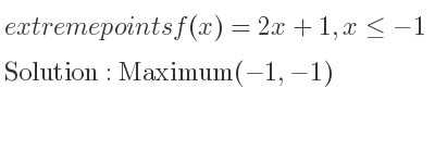 The extreme points of f(x)=2x+1,x<=-1 are Maximum(-1,-1)